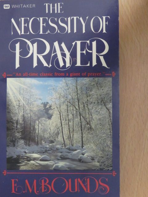 E. M. Bounds - The Necessity of Prayer [antikvár]