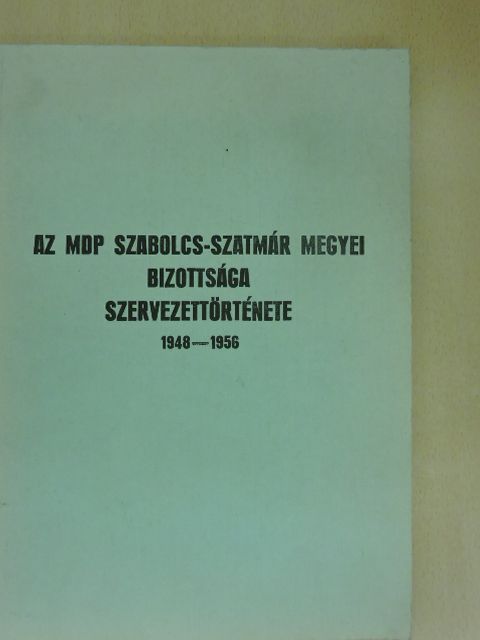 Filep János - Az MDP Szabolcs-Szatmár megyei bizottsága szervezettörténete [antikvár]
