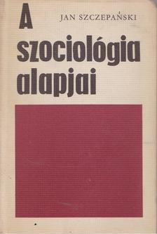 Szczepanski, Jan - A szociológia alapjai [antikvár]