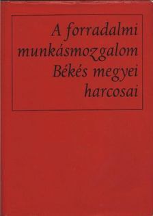 több szerző - A forradalmi munkásmozgalom Békés megyei harcosai [antikvár]
