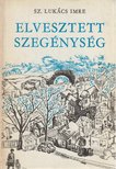SZ. LUKÁCS IMRE - Elveszett szegénység [antikvár]