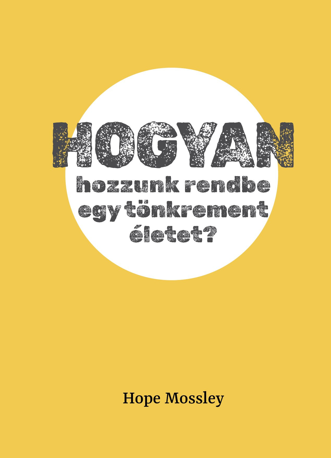 Hope Mossley - Hogyan hozzunk rendbe egy tönkrement életet? [eKönyv: epub, mobi]