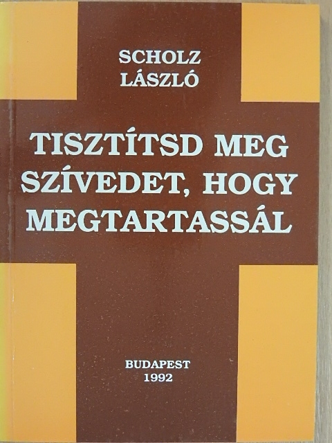 Scholz László - Tisztítsd meg szívedet, hogy megtartassál [antikvár]