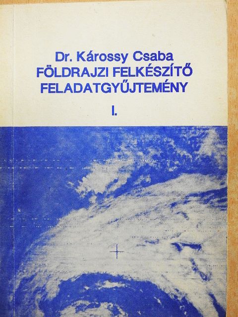 Dr. Károssy Csaba - Földrajzi felkészítő feladatgyűjtemény I. [antikvár]