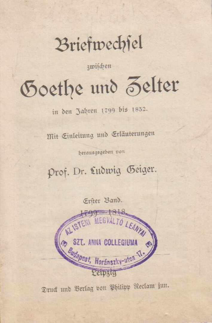 Dr. Ludwig Geiger, Johann Wolfgang Goethe, Carl Friedrich Zelter - Briefwechsel zwischen Goethe und Zelter in den Jahren 1799 bis 1832 I. Band [antikvár]