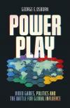 George E. Osborn - Power Play: Video Games, Politics and the Battle for Global Influence