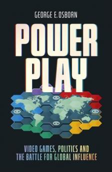 George E. Osborn - Power Play: Video Games, Politics and the Battle for Global Influence