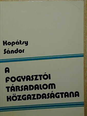 Kopátsy Sándor - A fogyasztói társadalom közgazdaságtana [antikvár]