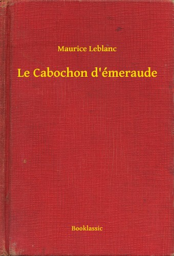 Maurice Leblanc - Le Cabochon d émeraude [eKönyv: epub, mobi]
