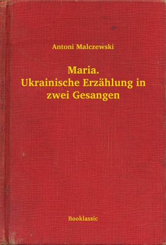 Malczewski Antoni - Maria. Ukrainische Erzählung in zwei Gesangen [eKönyv: epub, mobi]