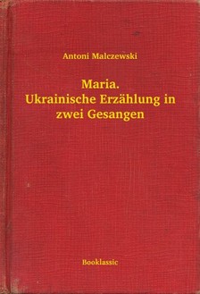 Malczewski Antoni - Maria. Ukrainische Erzählung in zwei Gesangen [eKönyv: epub, mobi]