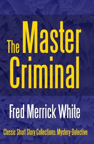 White Fred Merrick - The Master Criminal [eKönyv: epub, mobi]