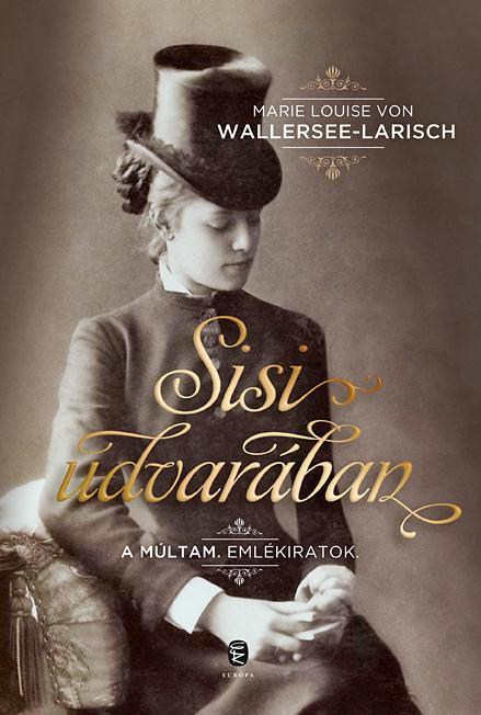 WALLERSEE-LARISCH, MARIE LOUISE VON - Sisi udvarában.  A múltam. Emlékiratok