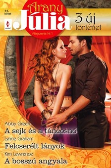 Kim Lawrence Abby Green, Lynne Graham, - Arany Júlia 44. kötet - A sejk és a táncosnő, Felcserélt lányok, A bosszú angyala [eKönyv: epub, mobi]