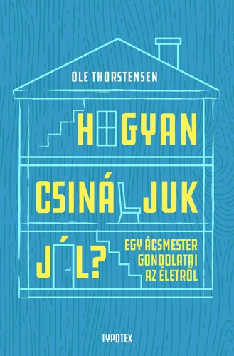 Ole Thorstensen - Hogyan csináljuk jól? - Egy ácsmester gondolatai az életről [eKönyv: epub, mobi]
