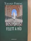 Tolvaly Ferenc - Boszporusz felett a híd (dedikált példány) [antikvár]