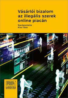 Kiss Tibor[szerk.] - Vásárlói bizalom az illegális szerek online piacán