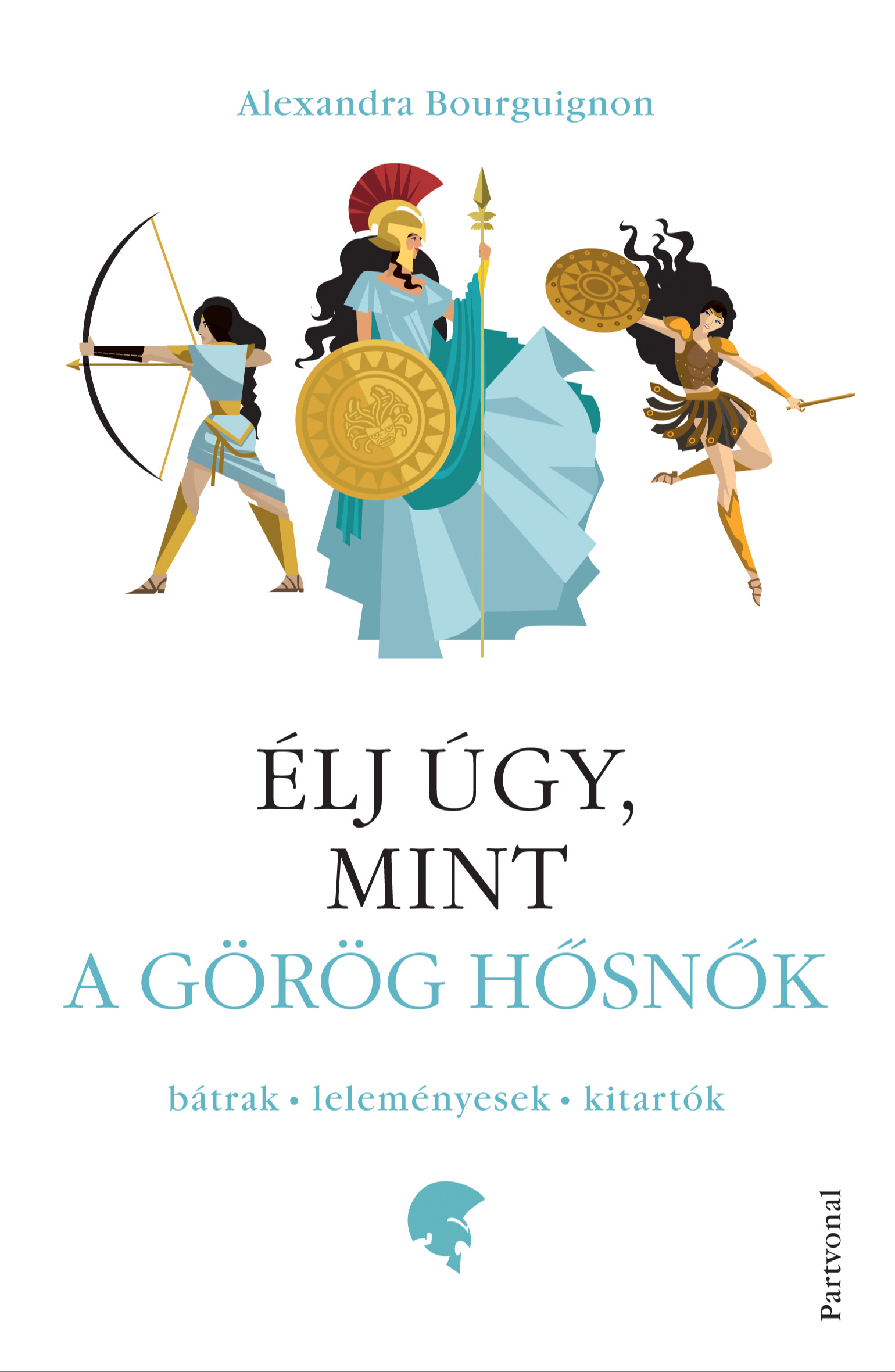 Alexandra Bourguignon - Élj úgy, mint a görög hősnők [eKönyv: epub, mobi]