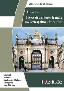 Argaz Éva - Biztos út a sikeres francia nyelvvizsgához-Bővített kiadás