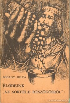 Pogány Hilda - Elődeink ''az sokféle részögösről'' [antikvár]