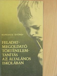 Borovics György - Feladatmegoldató történelemtanítás az általános iskolában [antikvár]