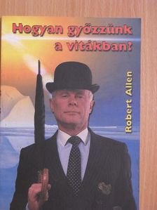 Robert Allen - Hogyan győzzünk a vitákban? [antikvár]