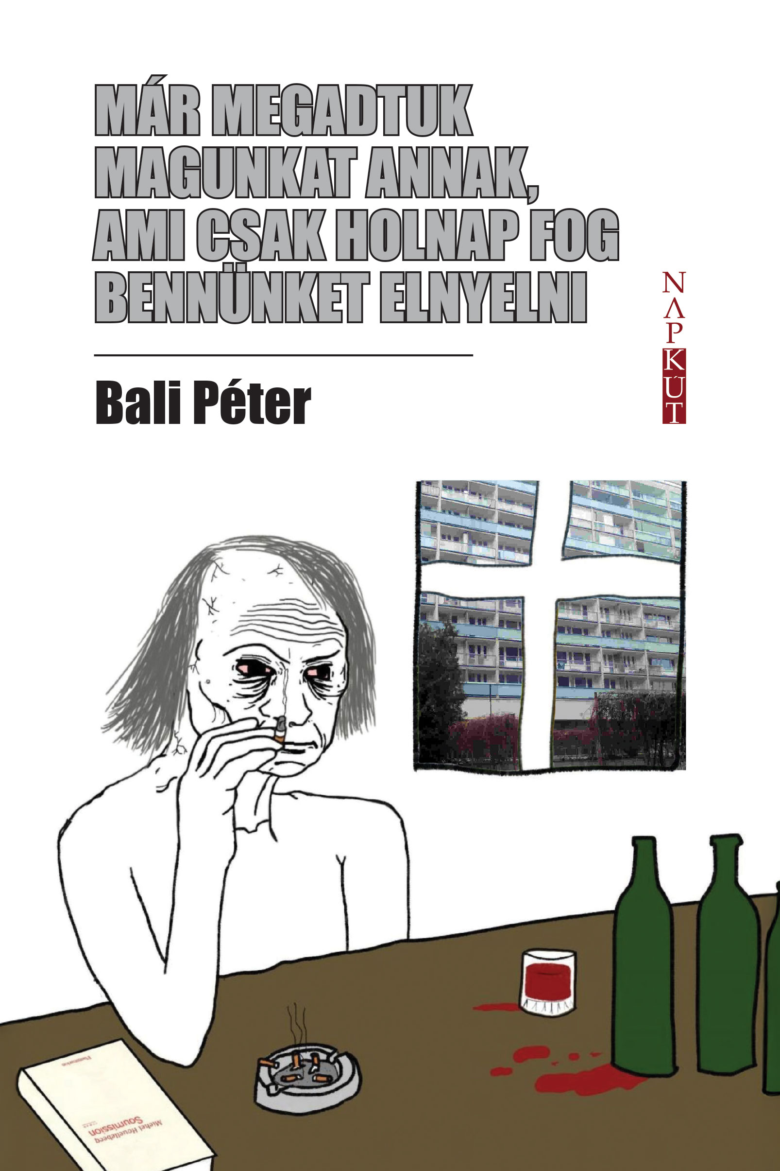 Bali Péter - Már megadtuk magunkat annak, ami csak holnap fog bennünket elnyelni