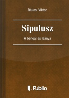 Rákosi Viktor - Sipulusz - A bengál és leánya [eKönyv: epub, mobi, pdf]