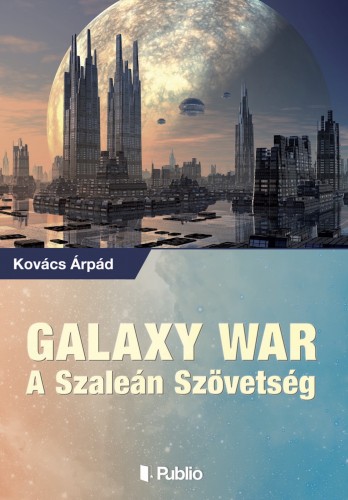 Kovács Árpád - GALAXY WAR - A SZALEÁN SZÖVETSÉG [eKönyv: epub, mobi]