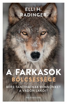 Radinger, Elli H. - A farkasok bölcsessége - Mire taníthatnak bennünket a vadon lakói? [eKönyv: epub, mobi]