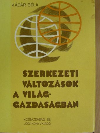 Dr. Kádár Béla - Szerkezeti változások a világgazdaságban [antikvár]