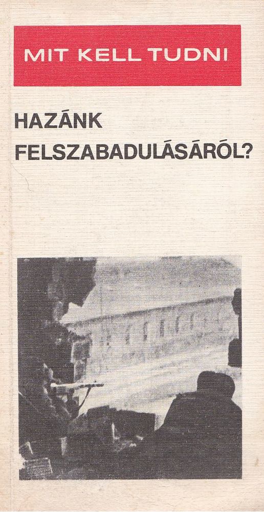 Botos János - Mit kell tudni hazánk felszabadulásáról? [antikvár]