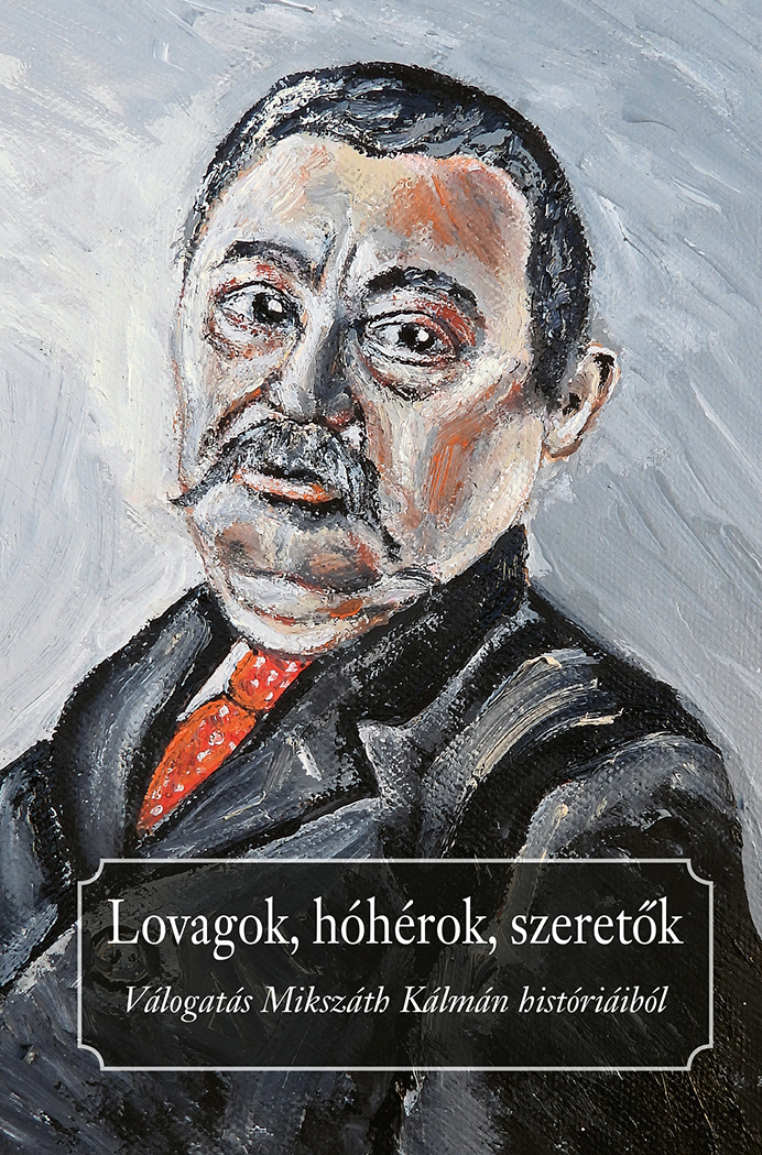 Mikszáth Kálmán-Praznovszky Mihály[szerk.] - Lovagok, hóhérok, szeretők