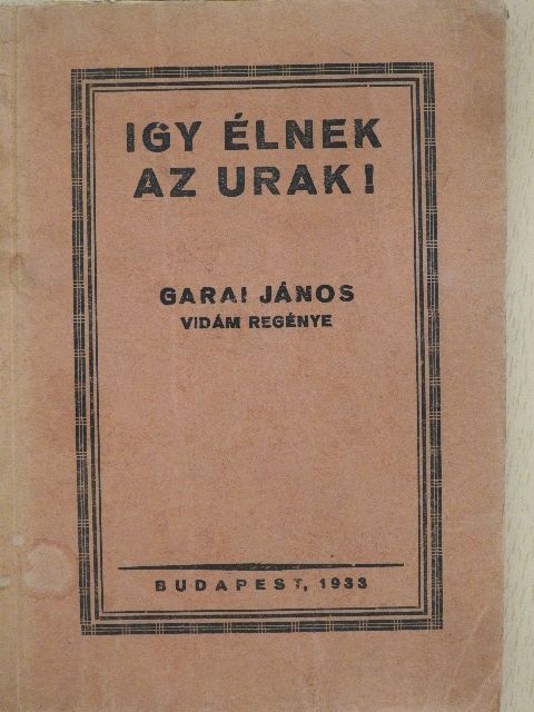 Garai János - Igy élnek az urak! [antikvár]