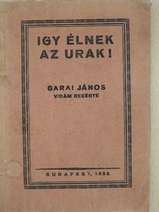 Garai János - Igy élnek az urak! [antikvár]
