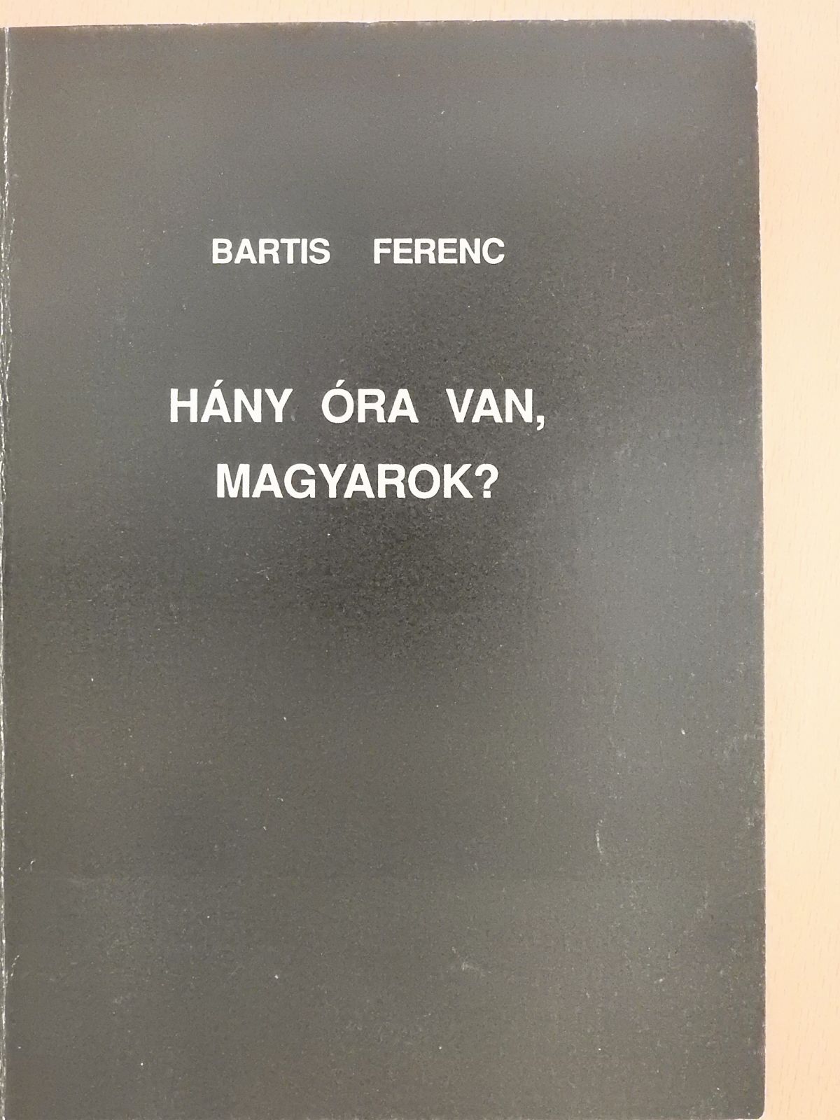 Bartis Ferenc - Hány óra van, magyarok? (dedikált példány) [antikvár]