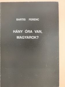 Bartis Ferenc - Hány óra van, magyarok? (dedikált példány) [antikvár]