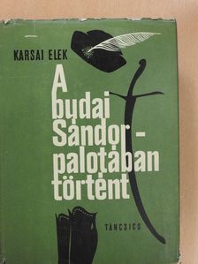 Karsai Elek - A budai Sándor-palotában történt (dedikált példány) [antikvár]