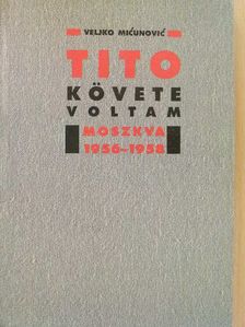 Veljko Micunovic - Tito követe voltam [antikvár]