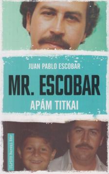 Juan Pablo Escobar - Mr. Escobar - Apám titkai [antikvár]