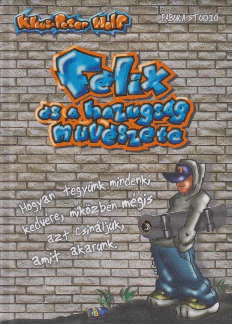 Klaus-Peter Wolf - Félix és a hazugság művészete 1. rész [antikvár]