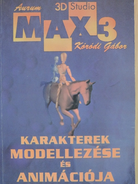 Kóródi Gábor - 3D Studio Max 3 - Karakterek modellezése és animációja [antikvár]