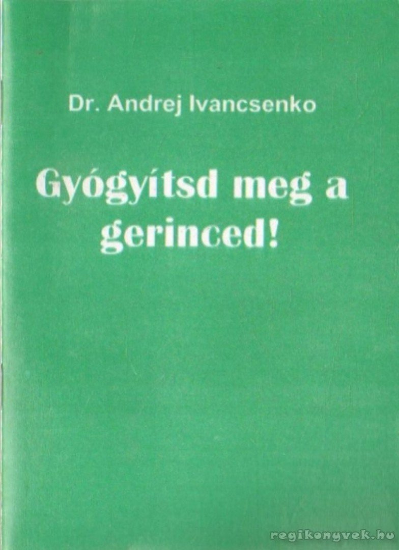 Ivancsenko, Dr. Andrej - Gyógyítsd meg a gerinced! [antikvár]