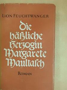 Lion Feuchtwanger - Die hässliche Herzogin Margarete Maultasch [antikvár]