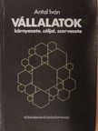 Dr. Antal Iván - Vállalatok környezete, céljai, szervezete [antikvár]