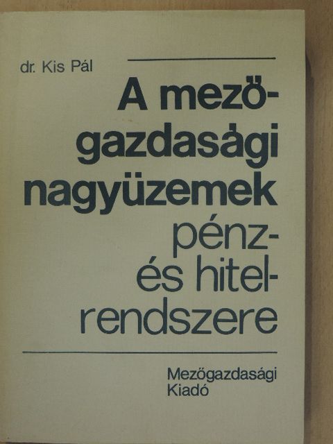 Dr. Kis Pál - A mezőgazdasági nagyüzemek pénz- és hitelrendszere [antikvár]