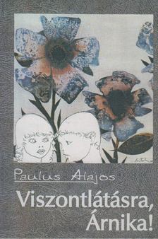 Paulus Alajos - Viszontlátásra, Árnika! [antikvár]