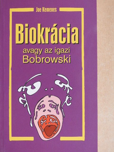 Joe Kemenes - Biokrácia, avagy az igazi Bobrowski [antikvár]