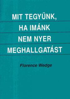 Florence Wedge - Mit tegyünk, ha imánk nem nyer meghallgatást [antikvár]