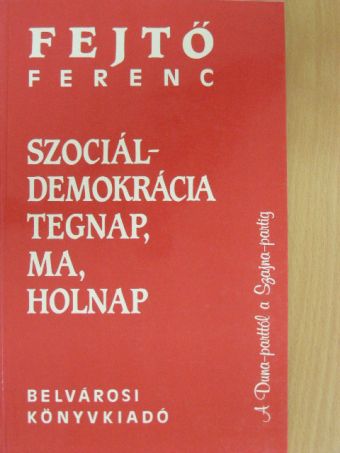 Fejtő Ferenc - Szociáldemokrácia tegnap, ma, holnap [antikvár]